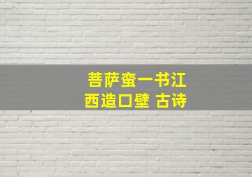 菩萨蛮一书江西造口壁 古诗